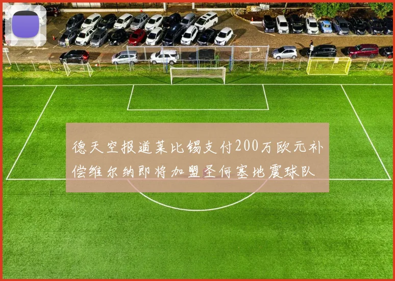 德天空报道莱比锡支付200万欧元补偿维尔纳即将加盟圣何塞地震球队