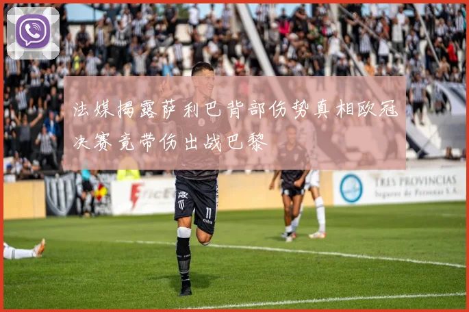法媒揭露萨利巴背部伤势真相欧冠决赛竟带伤出战巴黎