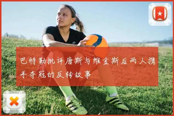 巴特勒批评唐斯与维金斯后两人携手夺冠的反转故事