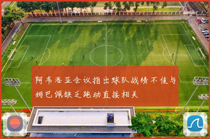 阿韦洛亚会议指出球队战绩不佳与姆巴佩缺乏跑动直接相关